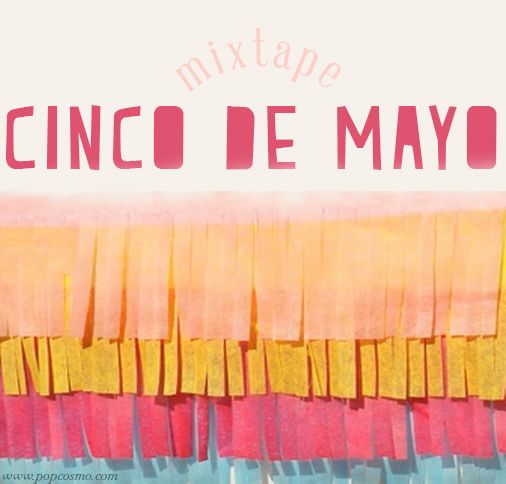 Cinco de Mayo playlist | popcosmo