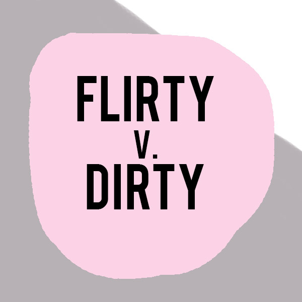 Flirty v Dirty